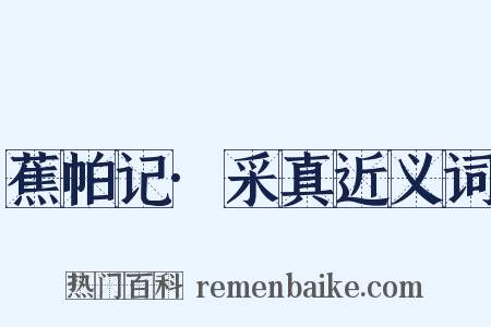 蕉帕记·采真近义词是什么意思的图片